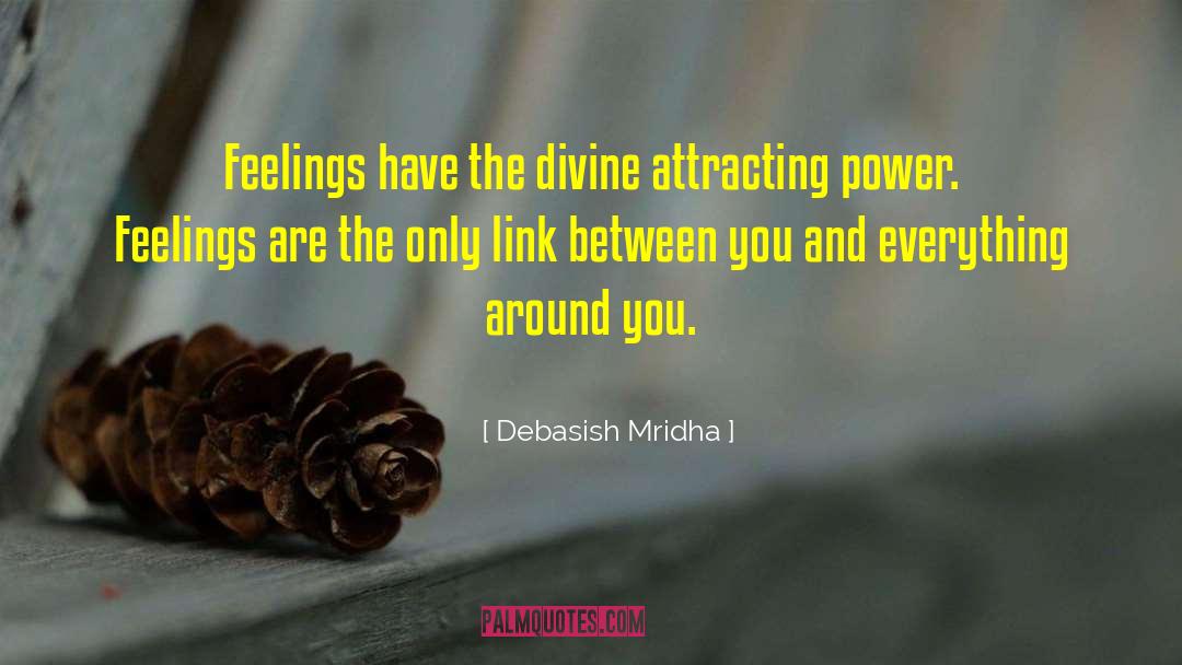 Debasish Mridha Quotes: Feelings have the divine attracting