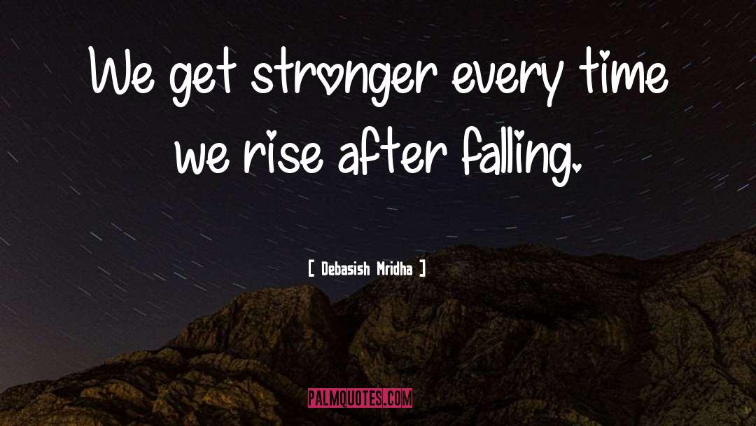 Debasish Mridha Quotes: We get stronger every time