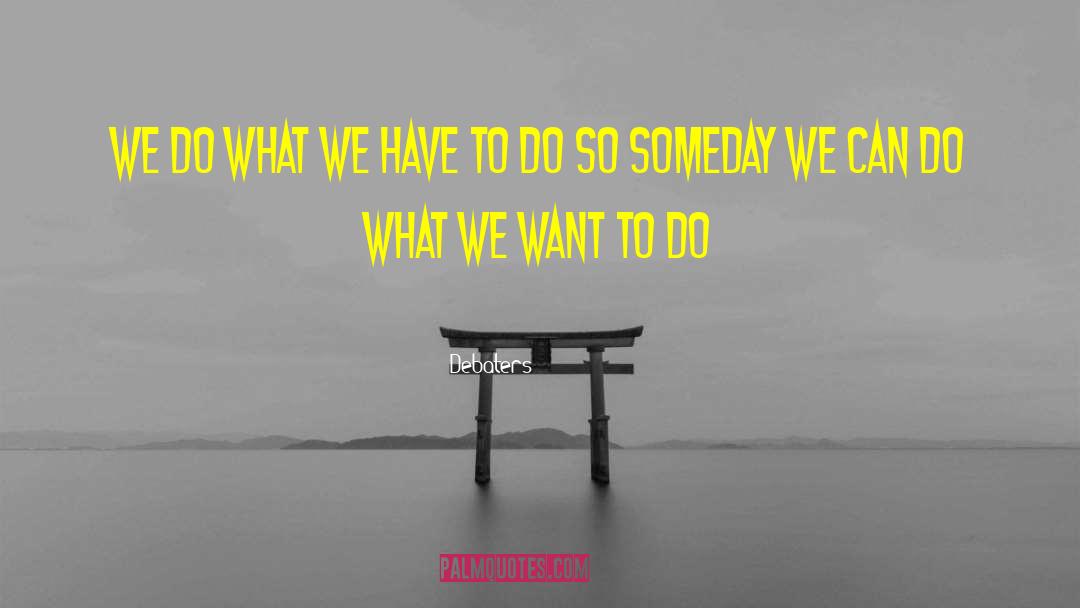 Debaters Quotes: We do what we have