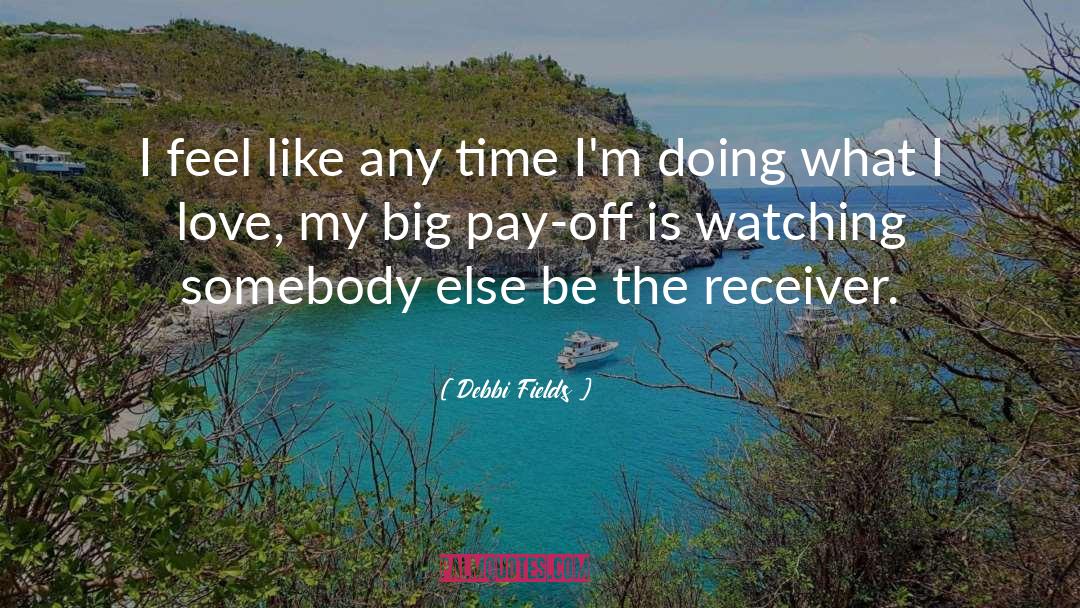 Debbi Fields Quotes: I feel like any time