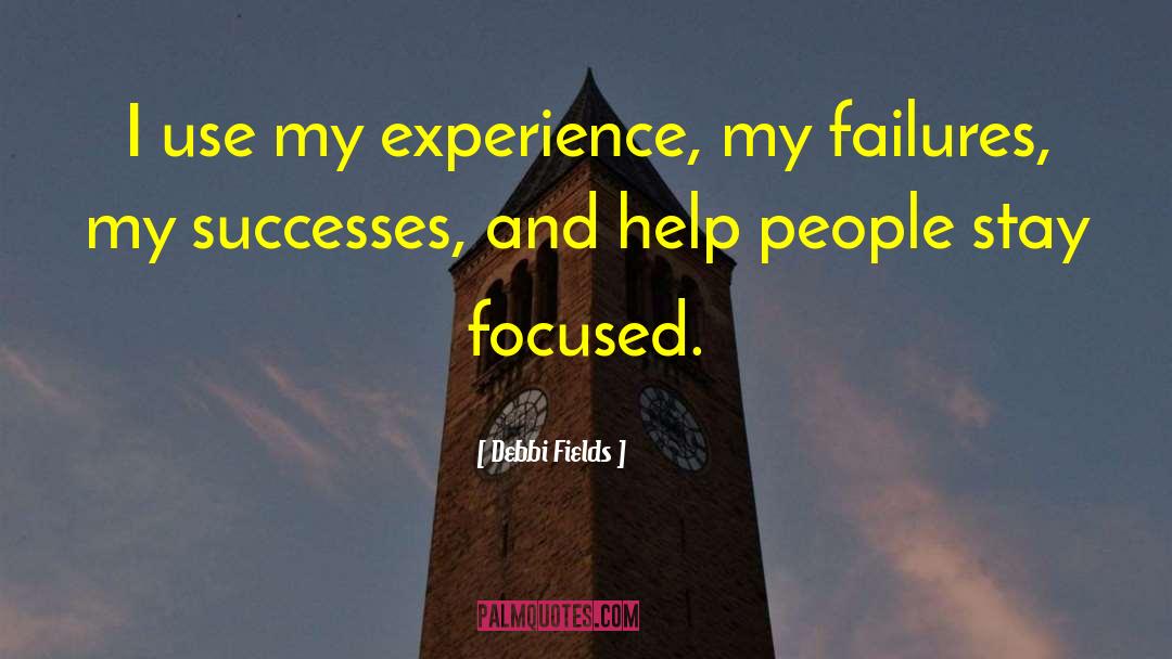 Debbi Fields Quotes: I use my experience, my