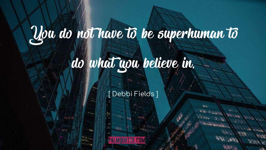 Debbi Fields Quotes: You do not have to