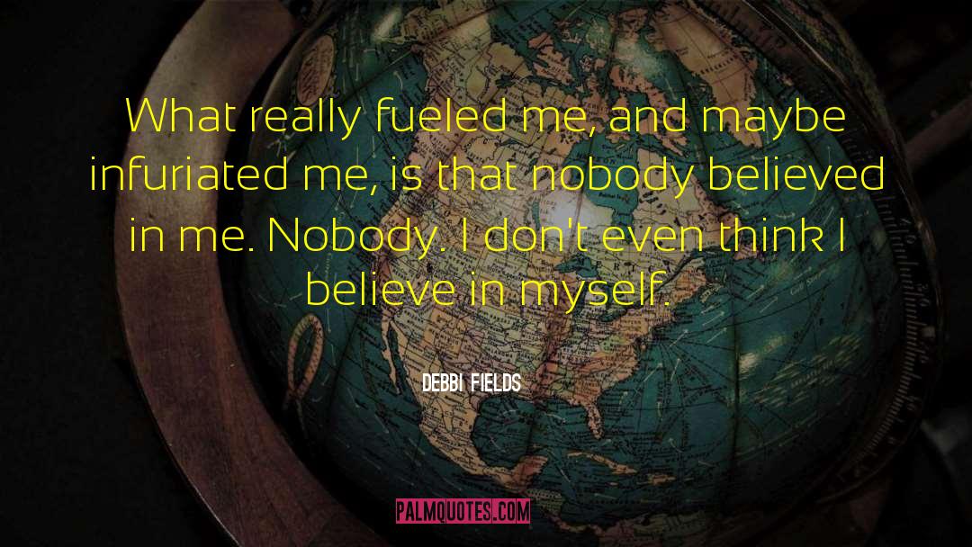 Debbi Fields Quotes: What really fueled me, and