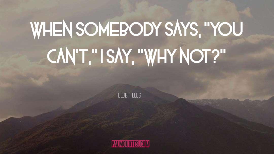 Debbi Fields Quotes: When somebody says, 