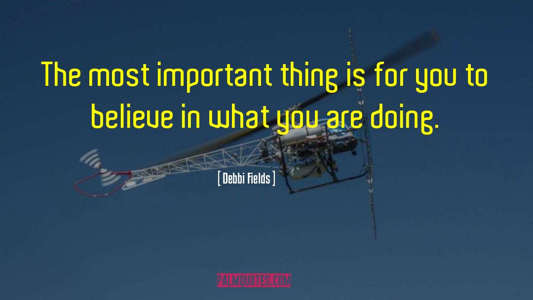 Debbi Fields Quotes: The most important thing is