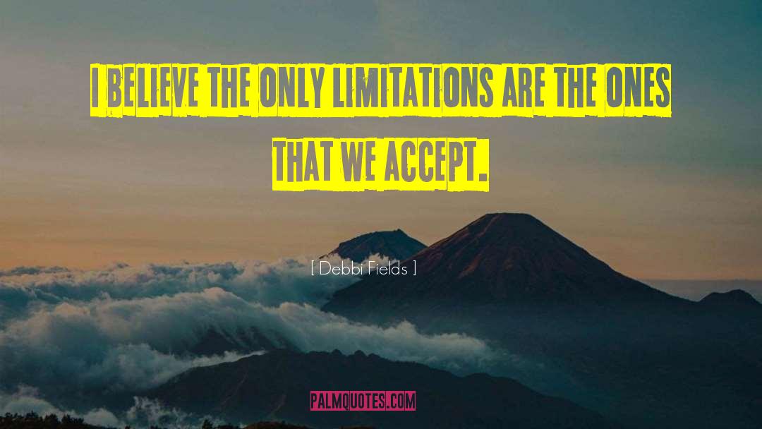Debbi Fields Quotes: I believe the only limitations