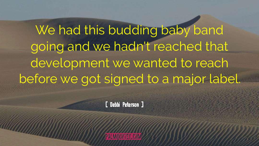 Debbi Peterson Quotes: We had this budding baby