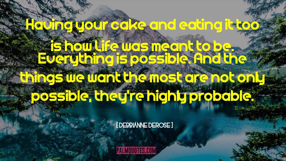 Debbianne DeRose Quotes: Having your cake and eating