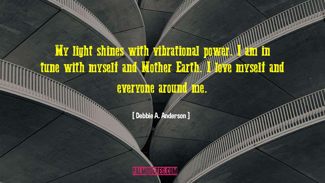 Debbie A. Anderson Quotes: My light shines with vibrational