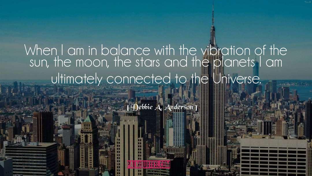 Debbie A. Anderson Quotes: When I am in balance