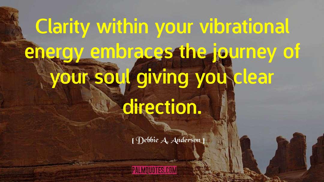 Debbie A. Anderson Quotes: Clarity within your vibrational energy