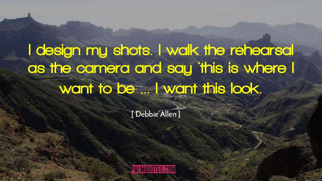 Debbie Allen Quotes: I design my shots. I