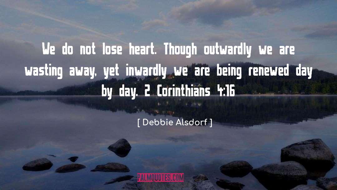 Debbie Alsdorf Quotes: We do not lose heart.