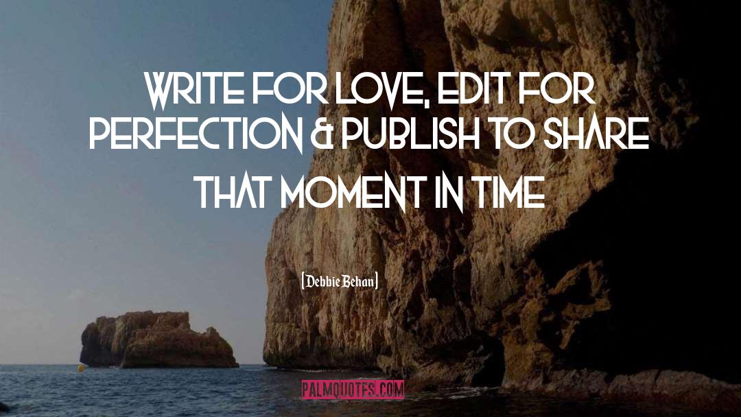 Debbie Behan Quotes: Write for love, edit for