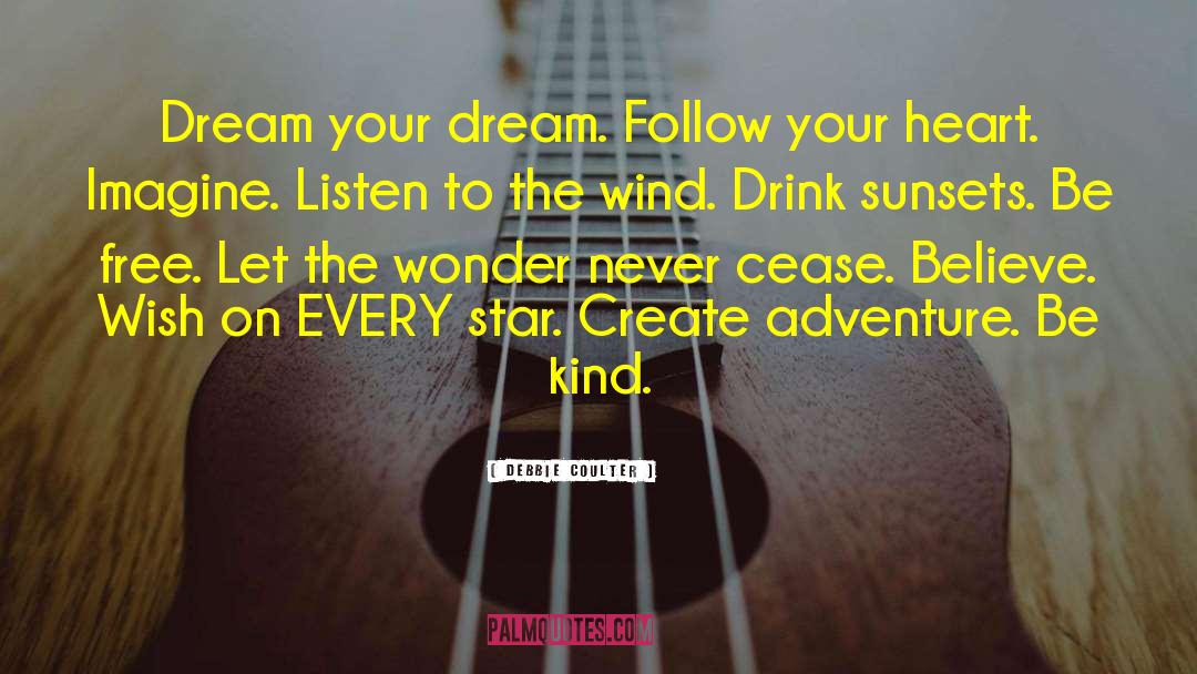 Debbie Coulter Quotes: Dream your dream. Follow your
