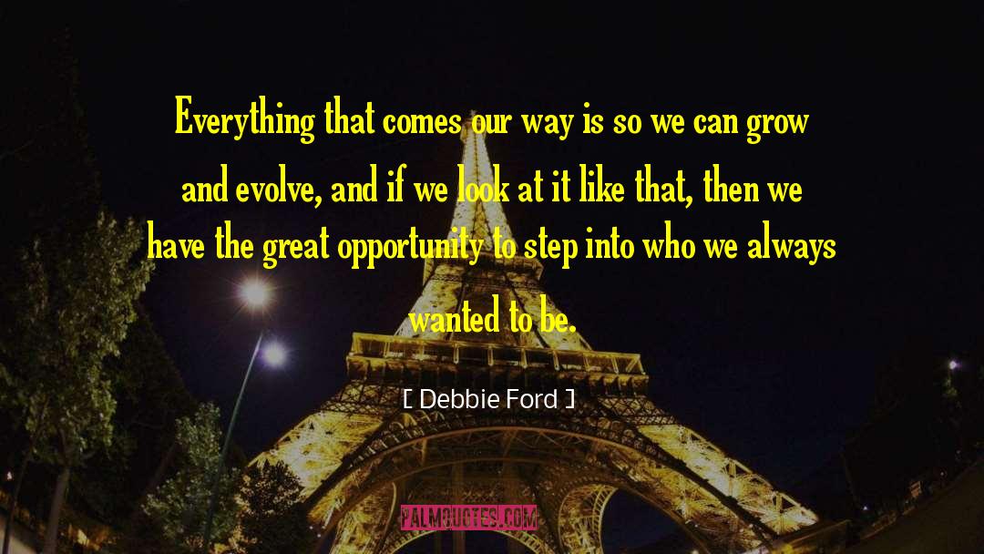 Debbie Ford Quotes: Everything that comes our way