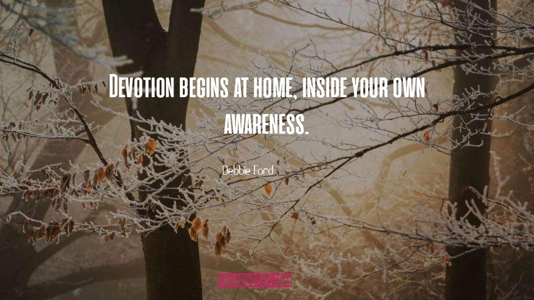 Debbie Ford Quotes: Devotion begins at home, inside