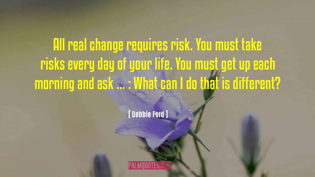 Debbie Ford Quotes: All real change requires risk.