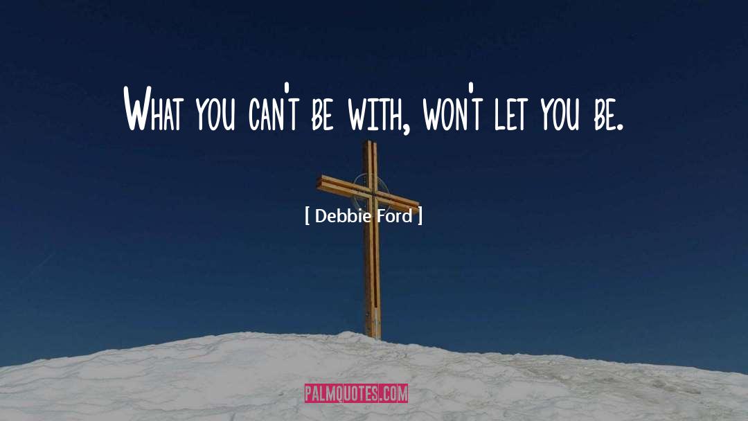 Debbie Ford Quotes: What you can't be with,