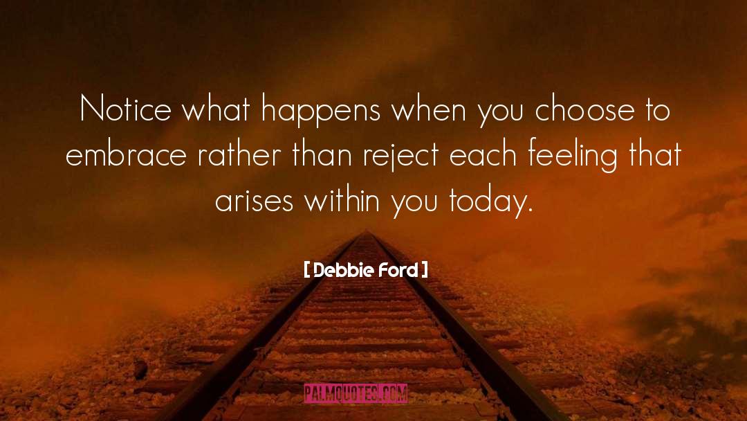 Debbie Ford Quotes: Notice what happens when you