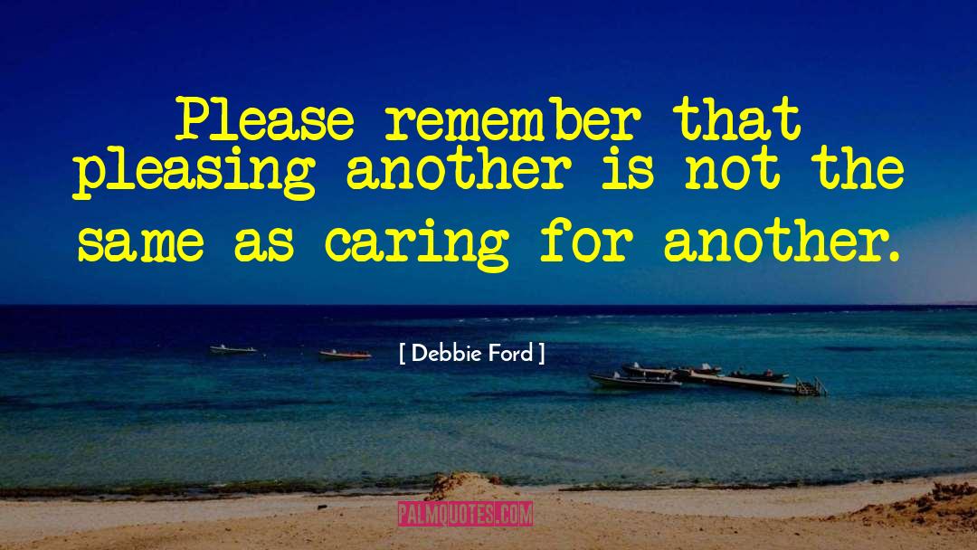 Debbie Ford Quotes: Please remember that pleasing another