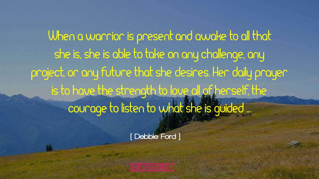 Debbie Ford Quotes: When a warrior is present