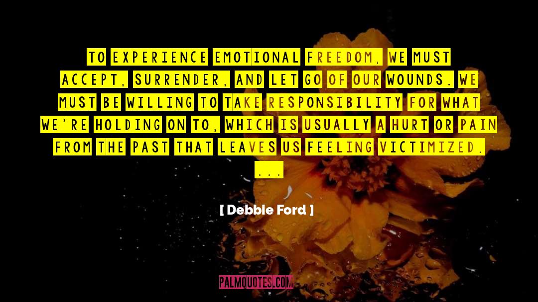 Debbie Ford Quotes: To experience emotional freedom, we