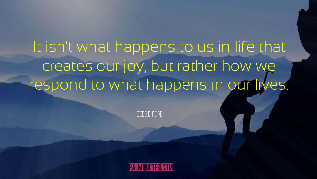 Debbie Ford Quotes: It isn't what happens to