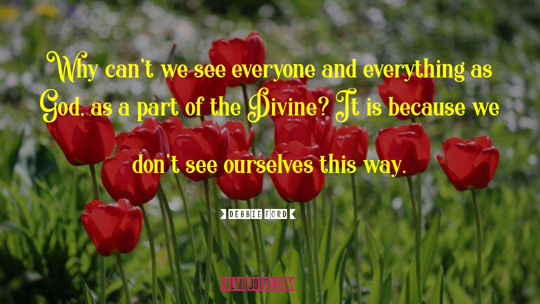 Debbie Ford Quotes: Why can't we see everyone