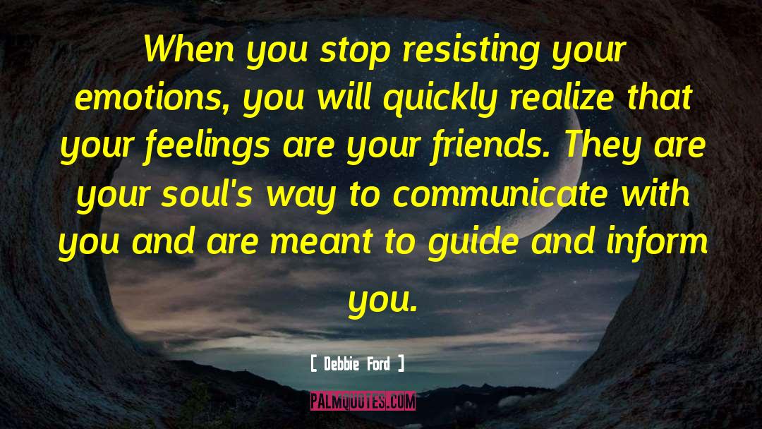 Debbie Ford Quotes: When you stop resisting your