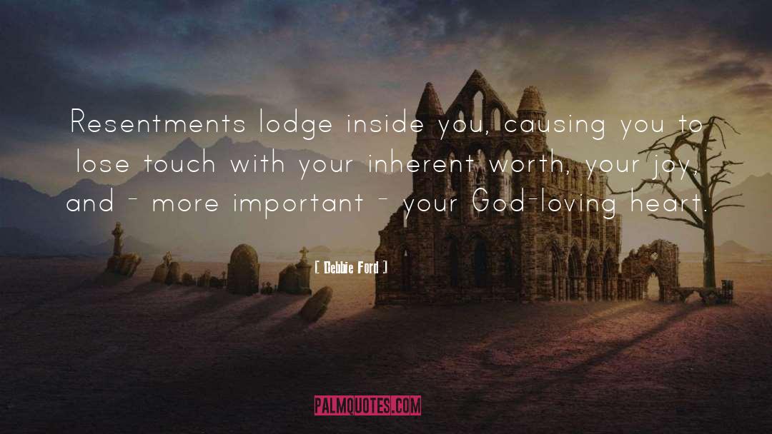 Debbie Ford Quotes: Resentments lodge inside you, causing