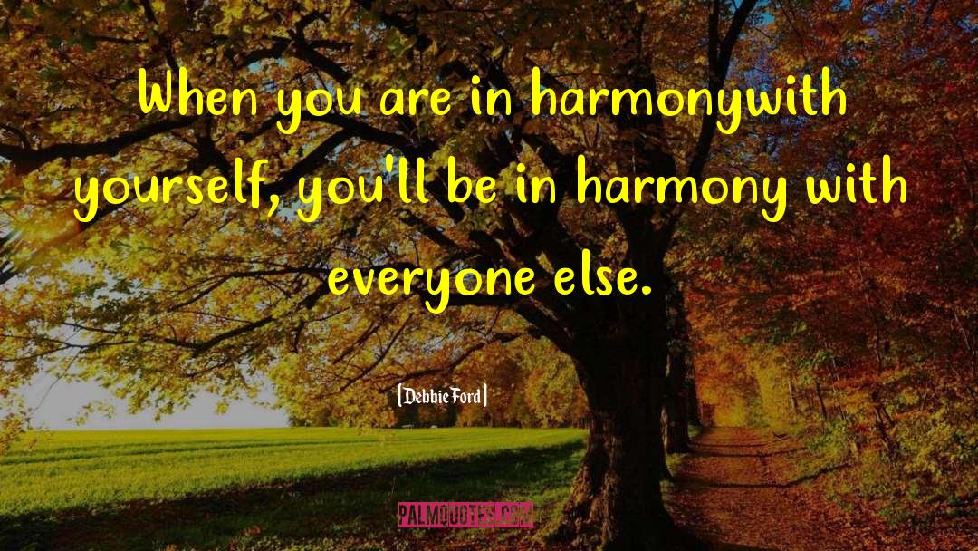 Debbie Ford Quotes: When you are in harmonywith