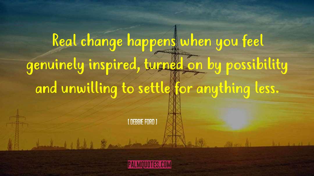 Debbie Ford Quotes: Real change happens when you