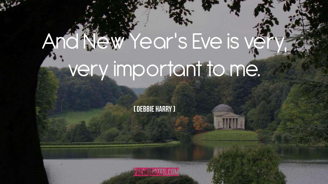 Debbie Harry Quotes: And New Year's Eve is