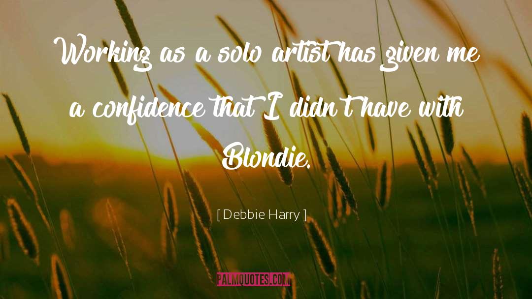 Debbie Harry Quotes: Working as a solo artist