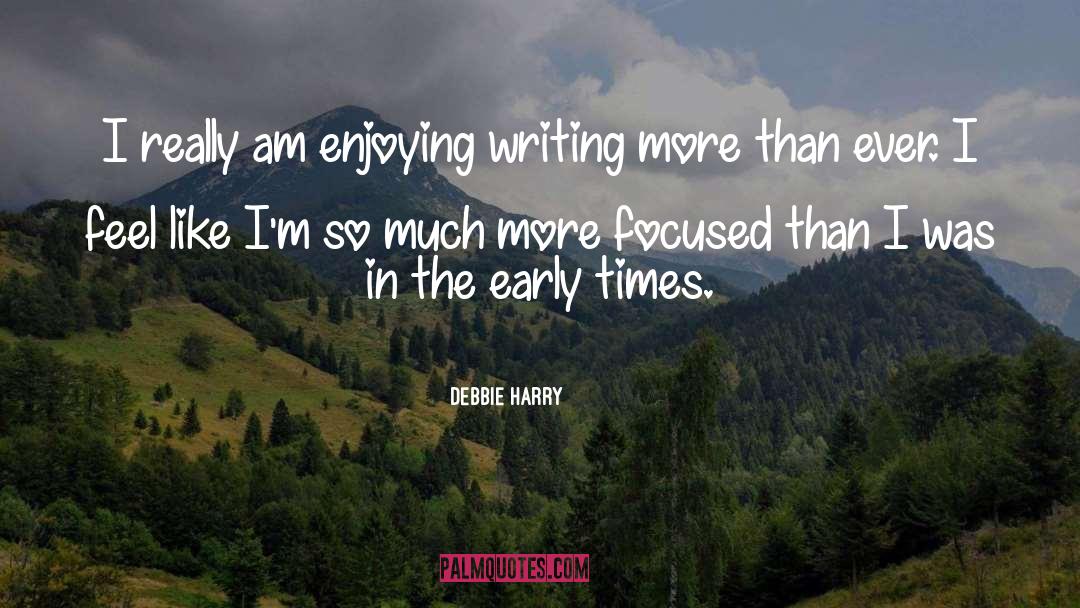 Debbie Harry Quotes: I really am enjoying writing