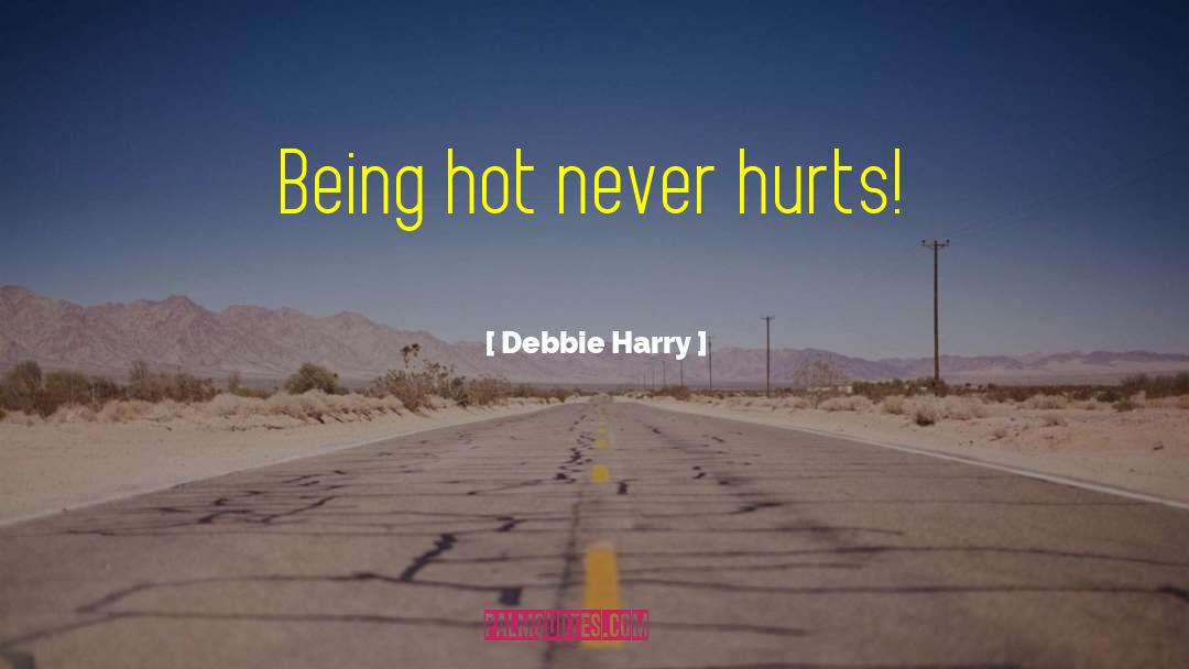 Debbie Harry Quotes: Being hot never hurts!