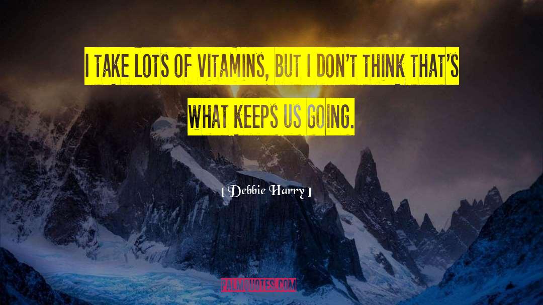 Debbie Harry Quotes: I take lots of vitamins,