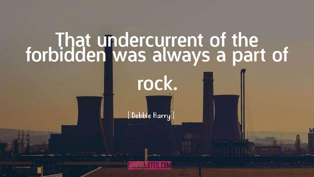 Debbie Harry Quotes: That undercurrent of the forbidden
