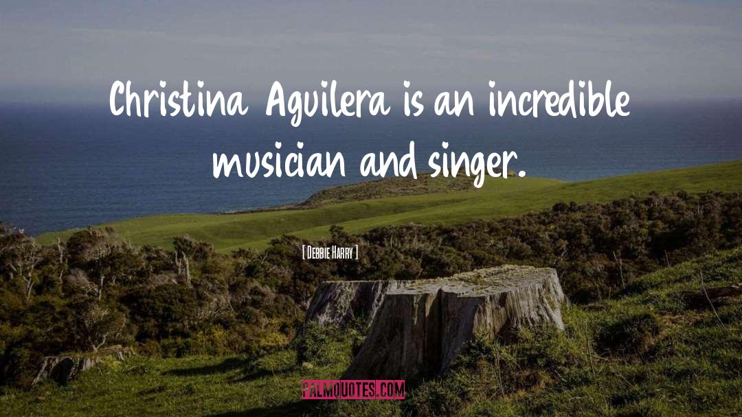 Debbie Harry Quotes: Christina Aguilera is an incredible