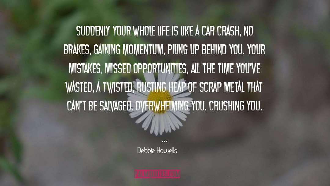 Debbie Howells Quotes: Suddenly your whole life is