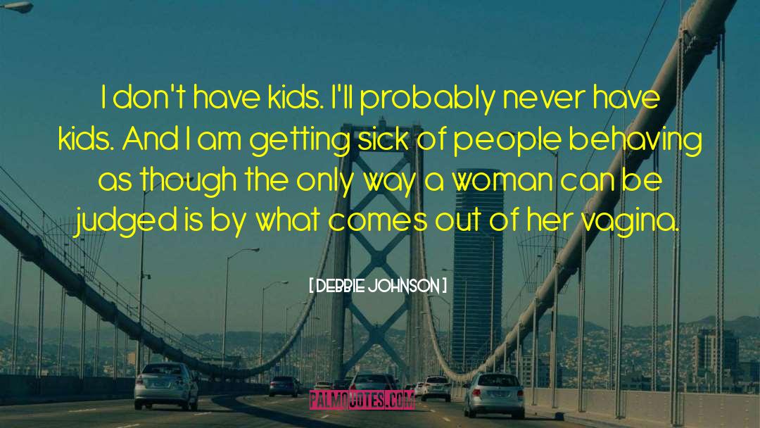 Debbie Johnson Quotes: I don't have kids. I'll