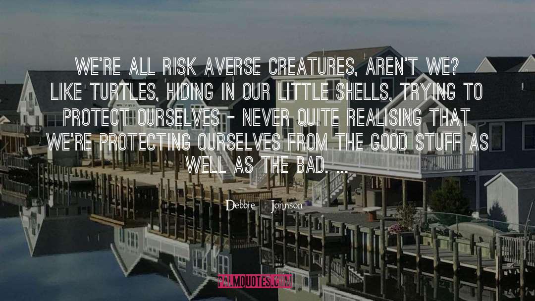 Debbie Johnson Quotes: We're all risk averse creatures,