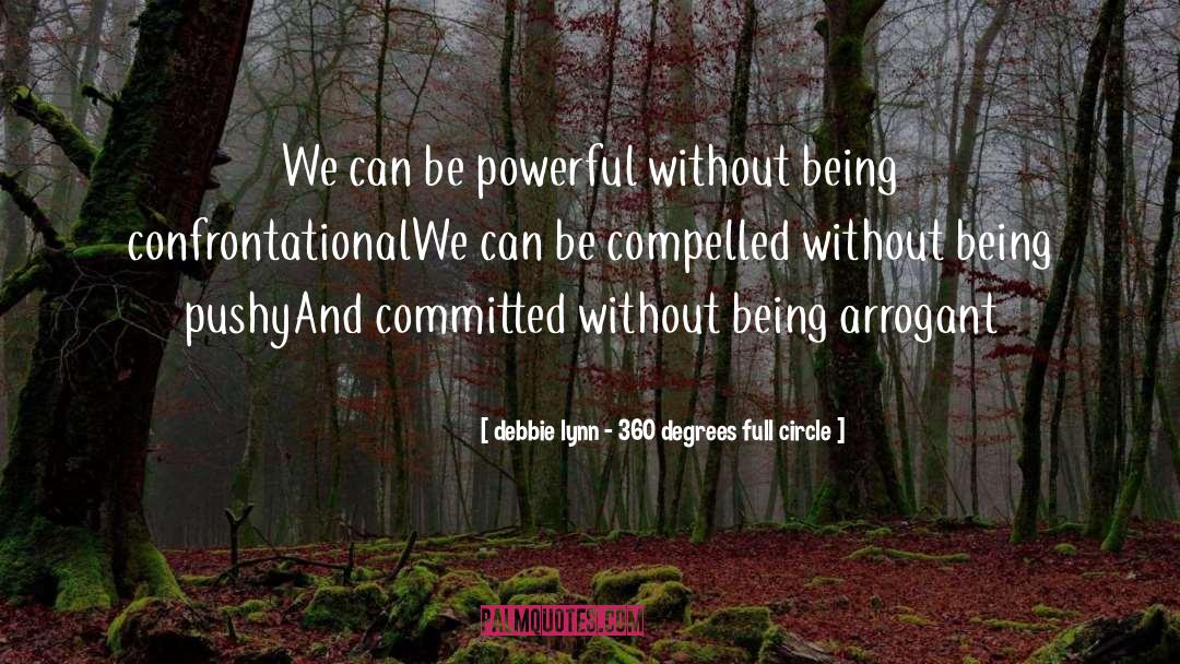 Debbie Lynn - 360 Degrees Full Circle Quotes: We can be powerful without
