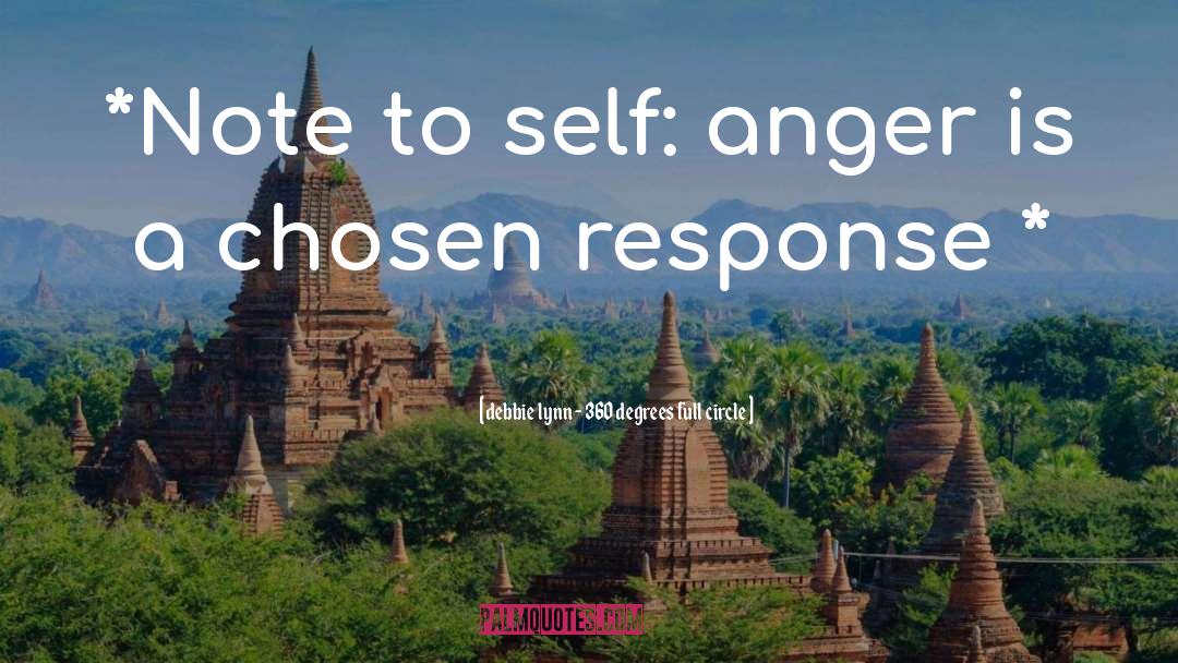 Debbie Lynn - 360 Degrees Full Circle Quotes: *Note to self: anger is
