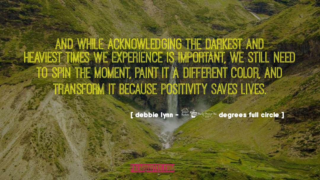 Debbie Lynn - 360 Degrees Full Circle Quotes: And while acknowledging the darkest