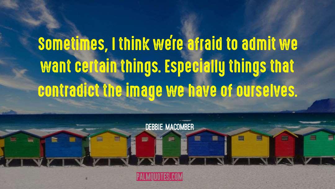 Debbie Macomber Quotes: Sometimes, I think we're afraid