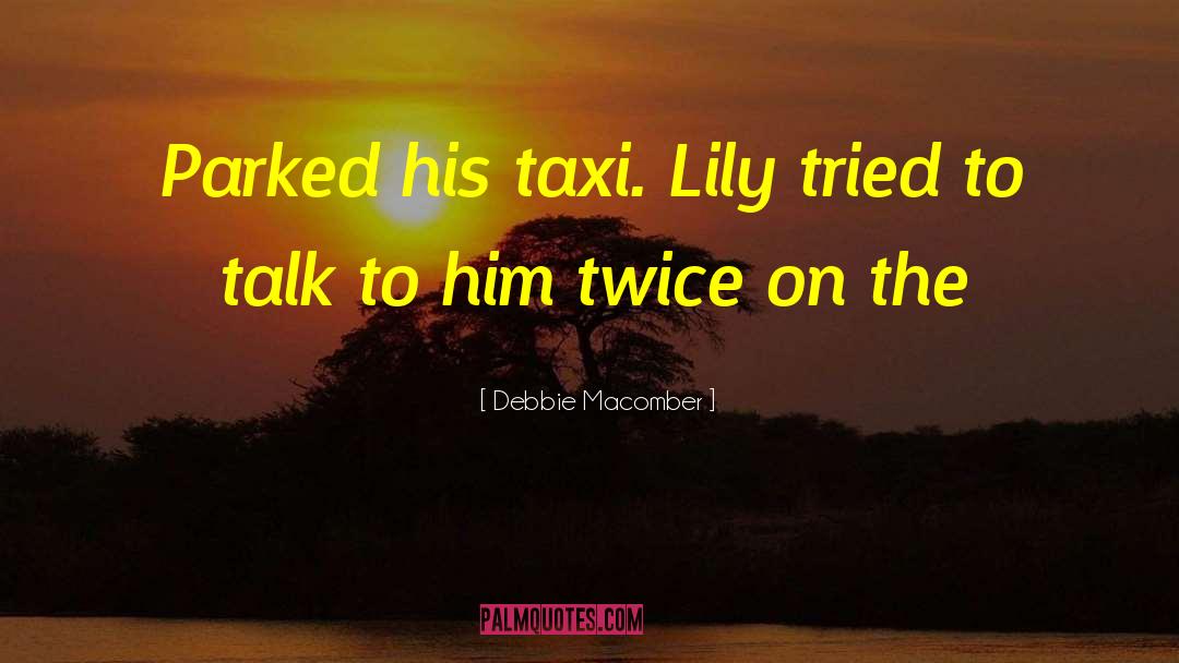 Debbie Macomber Quotes: Parked his taxi. Lily tried