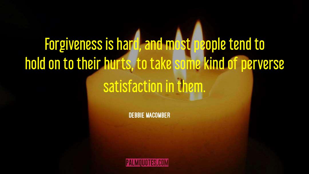 Debbie Macomber Quotes: Forgiveness is hard, and most