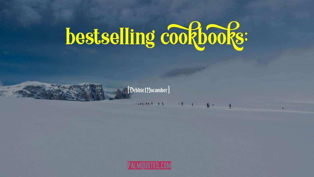 Debbie Macomber Quotes: bestselling cookbooks;